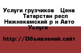 Услуги грузчиков › Цена ­ 250 - Татарстан респ., Нижнекамский р-н Авто » Услуги   